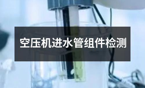 空压机进水管组件检测